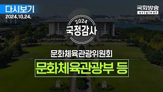 [국회방송 생중계] 2024년 국정감사 문체위 -  문화체육관광부 등 종합감사  2부 (24.10.24.)