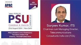 APAC 4th PSU :  Sanjeev Kumar, ITS, Chairman cum Managing Director,  TCIL