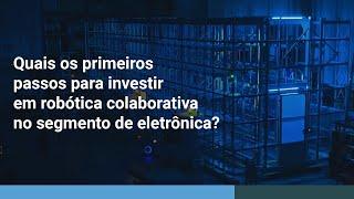 Capítulo 5: Quais os primeiros passos para investir em robótica colaborativa no segmento eletrônico?