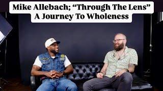 Ep.36 "Through The Lens" A Journey To Wholeness