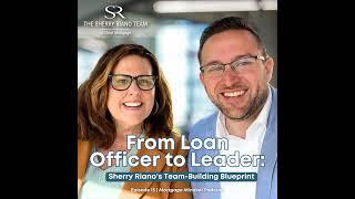 15: From Loan Officer to Leader: Sherry Riano's Team-Building Blueprint