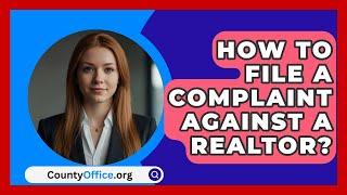 How To File A Complaint Against A Realtor? - CountyOffice.org