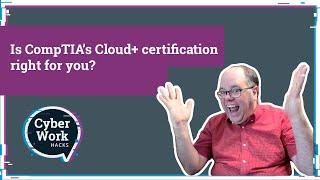 Is CompTIA’s Cloud+ certification right for you? | Cyber Work Hacks