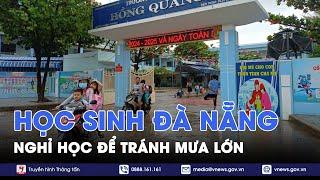 Học sinh Đà Nẵng nghỉ học để tránh mưa lớn - VNews