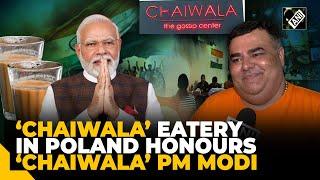 ‘Chaiwala’ owner dedicates eatery to ‘Chaiwala’ PM Modi, wishes to serve him at a Poland restaurant