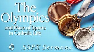 The Olympics and Place of Sports in Catholic Life - SSPX Sermons