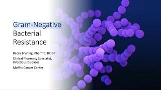 Gram Negative Bacterial Resistance -- Becca Bruning, PharmD, BCIDP