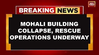 Multi-Storey Building Collapses In Mohali, Punjab: Several Feared Trapped | India Today