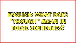 English: What does "though" mean in these sentences?