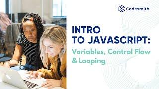 Intro to JavaScript: Variables, Control Flow, & Looping