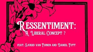 Ressentiment: A Liberal Concept? feat. Sjoerd van Tuinen and Daniel Tutt