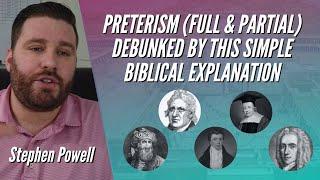 PRETERISM (FULL & PARTIAL) DEBUNKED BY THIS SIMPLE BIBLICAL EXPLANATION | Stephen Powell