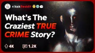 What's The Most Insane True Crime Story You've Heard Of? | Reddit Stories