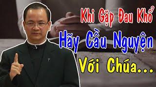 KHI GẶP ĐAU KHỔ HÃY CẦU NGUYỆN VỚI CHÚA - Bài Giảng Sâu Sắc Của Lm Phạm Tĩnh | Công Giáo Yêu Thương