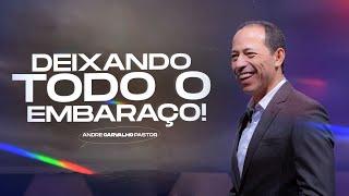 DEIXANDO TODO O EMBARAÇO! - Pr. André Carvalho