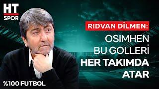 Rıdvan Dilmen, Osimhen'in Performansını Değerlendirdi - %100 Futbol