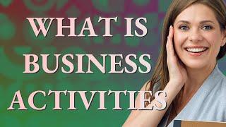 Business activities | meaning of Business activities