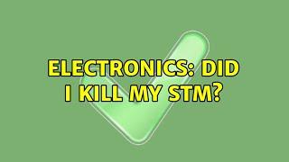 Electronics: Did I kill my STM? (4 Solutions!!)