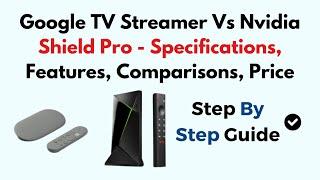 Google TV Streamer Vs Nvidia Shield Pro - Specifications, Features, Comparisons, Price