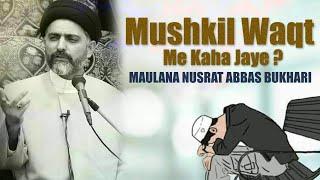 Mushkil Waqt Me Kaha Jaye ? - Maulana Nusrat Abbas Bukhari