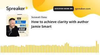 How to achieve clarity with author Jamie Smart