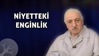 Niyetteki Enginlik | Bir Hasbihal | M. Fethullah Gülen