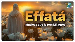 Effatá - Músicas para Seus Milagres - Poderosa Playlist Milagrosa