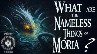 What Are the Nameless Things of Moria? Unveiling Middle-earth’s Darkest Secrets | LOTR LORE