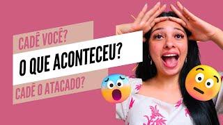 O QUE ACONTECEU QUE EU SUMI? CADÊ O ATACADO? ME ARREPENDI DE TER FECHADO A LOJA?