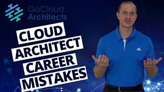 Cloud Architect Career Development (Avoid These Major Cloud Architect Career Mistakes)