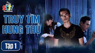 [Phim Việt Nam] TRUY TÌM HUNG THỦ | Tập 01 | Phim Tâm Lý Tội Phạm Hình Sự Hay Nhất