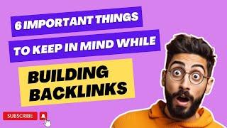 6 Important Things to Keep in Mind While Building Backlinks