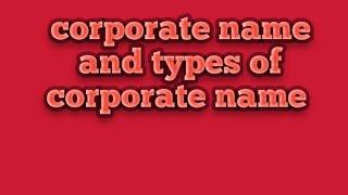 define corporate name and explain four types of corporate names?