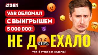 НЕ ДОЕХАЛО #361. VAR ОБЛОМАЛ С ВЫИГРЫШЕМ 5 000 000!!! Топ 5 провалов на ставках за неделю