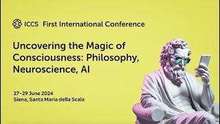 Uncovering the Magic of Consciousness: Philosophy, Neuroscience, AI. The First ICCS Conference