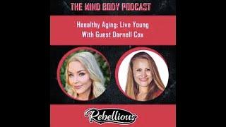 The Mind Body Podcast -- Healthy Aging: Live Young With Darnell Cox