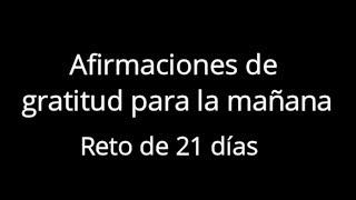 AFIRMACIONES de GRATITUD para la mañana-RETO DE 21 DÍAS