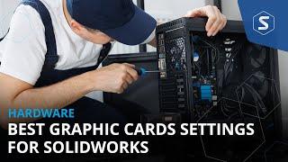 Are these the Best Graphics Card Settings for SOLIDWORKS?