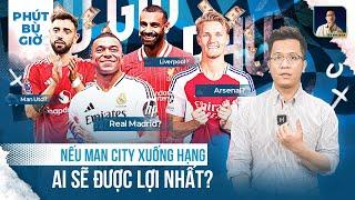 PHÚT BÙ GIỜ: NẾU MAN CITY XUỐNG HẠNG, ĐỘI BÓNG NÀO SẼ HƯỞNG LỢI NHIỀU NHẤT?