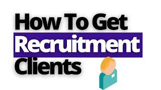 How To Get Clients For Your Recruitment Agency