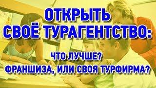 Открыть своё турагентство, что лучше : франшиза, или своя турфирма
