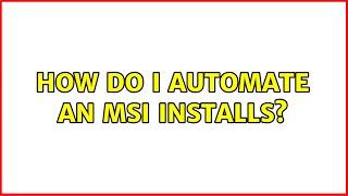 How do I automate an MSI installs? (3 Solutions!!)