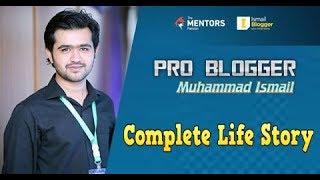 Pro Blogger Muhammad Ismail Complete Life Story