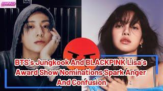 BTS’s Jungkook And BLACKPINK Lisa’s Award Show Nominations Spark Anger And Confusion