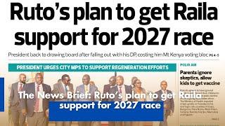 The News Brief: Ruto’s plan to get Raila support for 2027 race