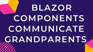 Blazor Components communicating with their grandparents