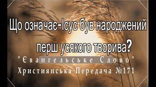 Що означає Ісус був народжений перш усякого творива? "Євангельське Слово" Християнська Передача №171
