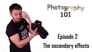 Photography 101 - Ep2 - The Secondary Effects