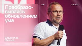 Преобразовываясь обновлением ума – Владислав Михеев | Воскресная проповедь | Посольство Иисуса