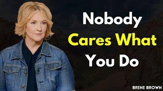 Nobody Cares What You Do—Find Freedom and Fulfillment with Brené Brown's Wisdom